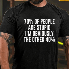 70% Of People Are Stupid I'm Obviously The Other 40% Cotton T-shirt