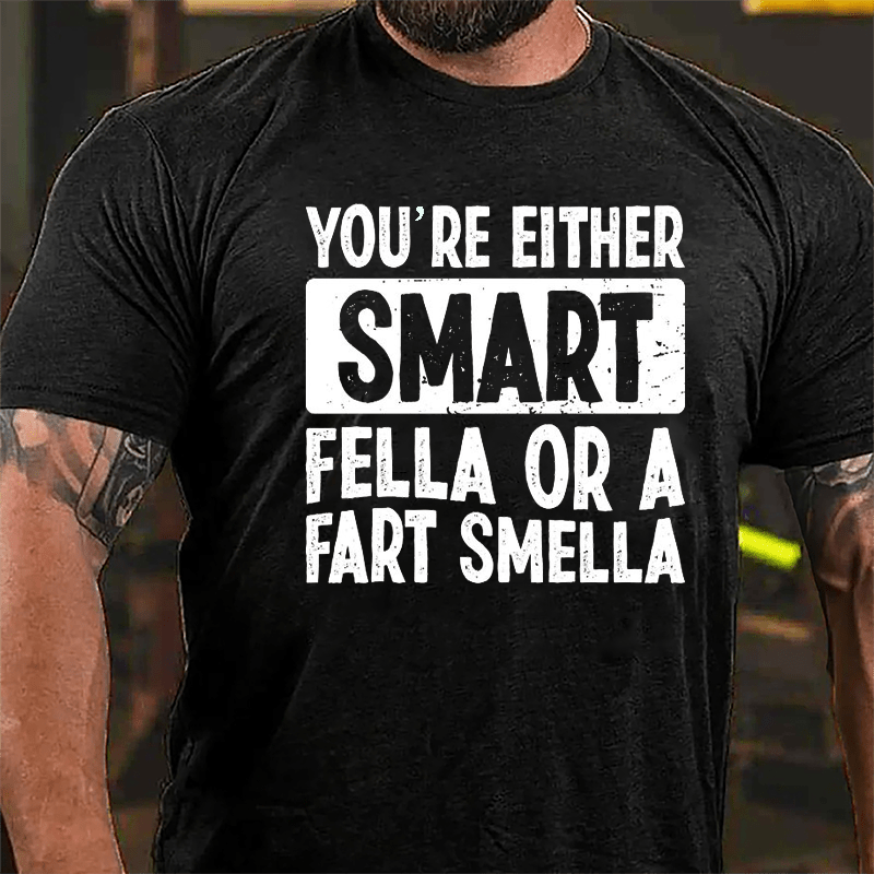 You're Either Smart Fella Or A Fart Smella Cotton T-shirt