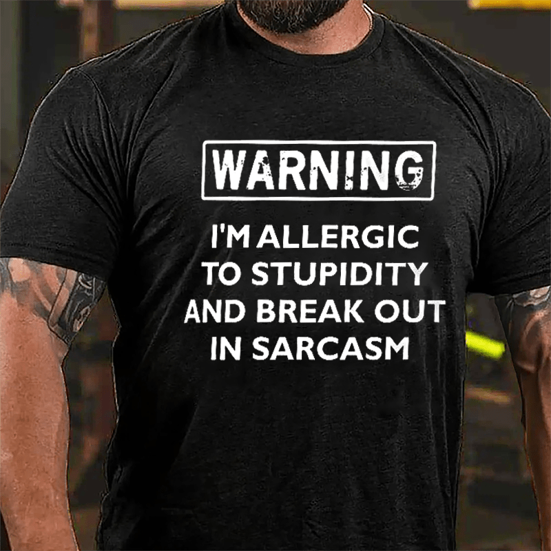 Warning I'm Allergic To Stupidity And Break Out In Sarcasm Cotton T-shirt