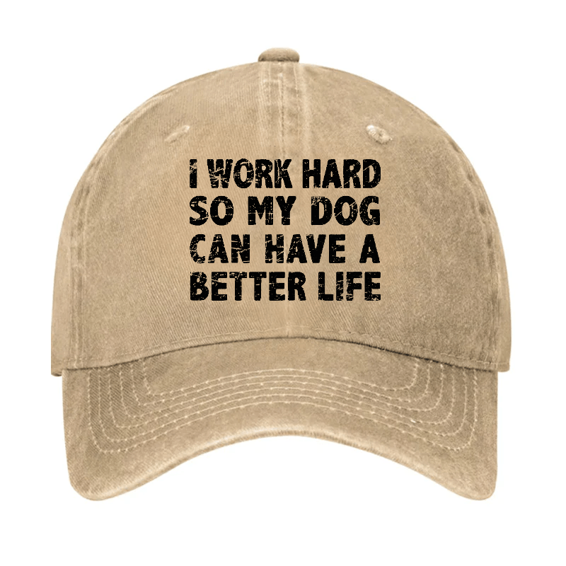 I Work Hard So My Dog Can Have A Better Life Cap