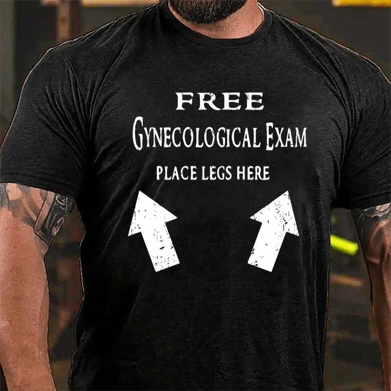 Free Gynecological Exam Place Legs Here Cotton T-shirt