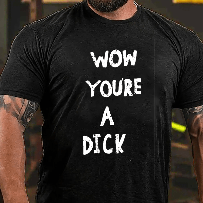 Wow You're A Dick Cotton T-shirt