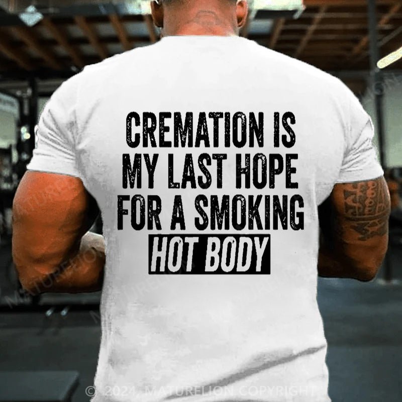 Maturelion Cremation Is My Last Hope For A Smoking Hot Body Cotton T-shirt