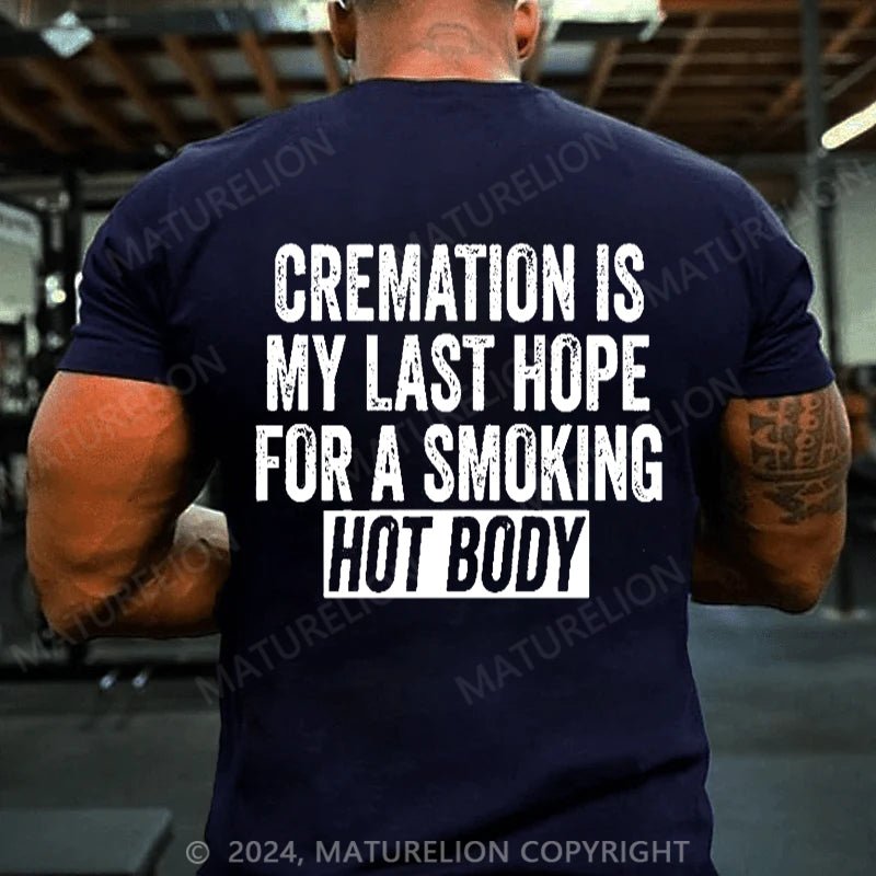 Maturelion Cremation Is My Last Hope For A Smoking Hot Body Cotton T-shirt