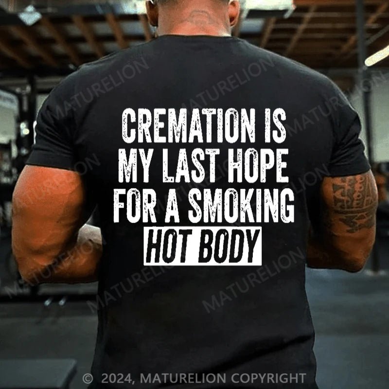 Maturelion Cremation Is My Last Hope For A Smoking Hot Body Cotton T-shirt