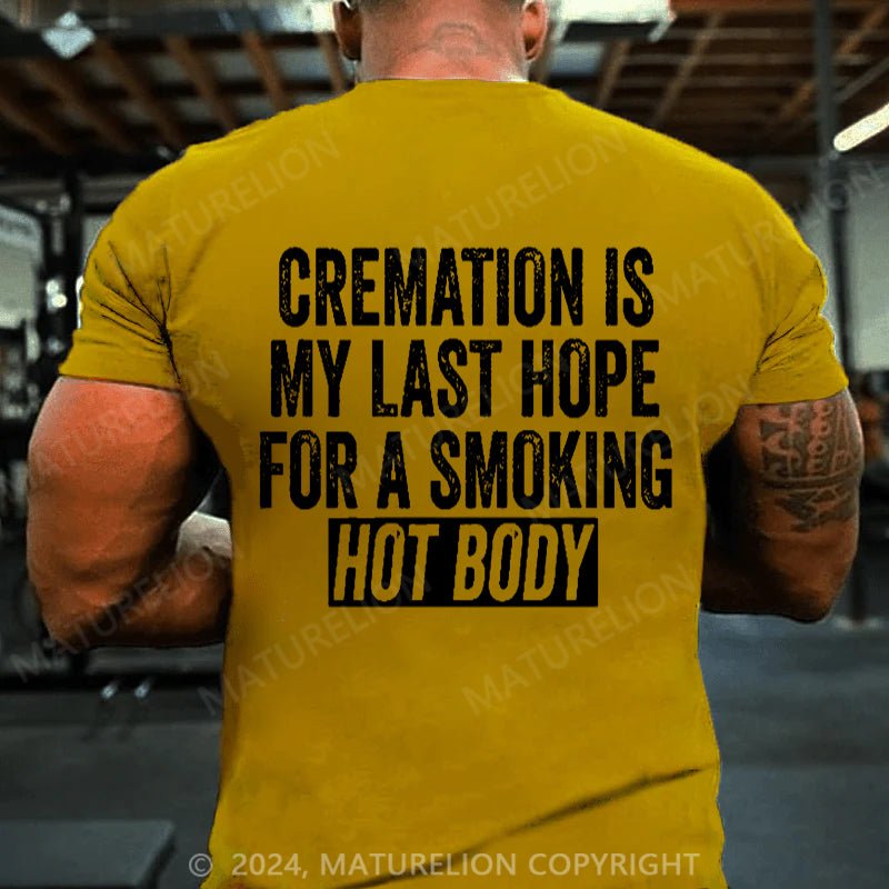 Maturelion Cremation Is My Last Hope For A Smoking Hot Body Cotton T-shirt