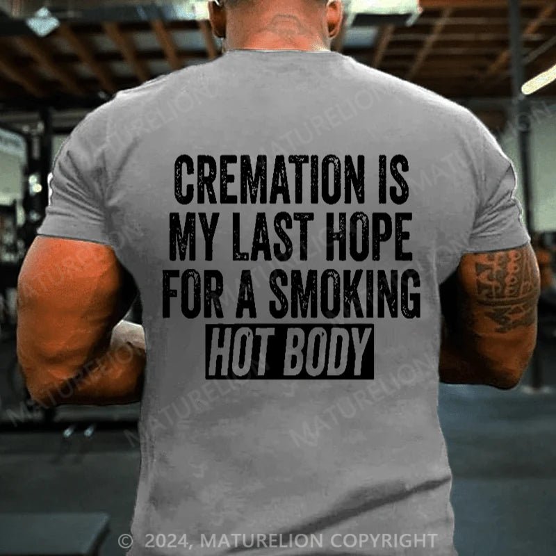 Maturelion Cremation Is My Last Hope For A Smoking Hot Body Cotton T-shirt