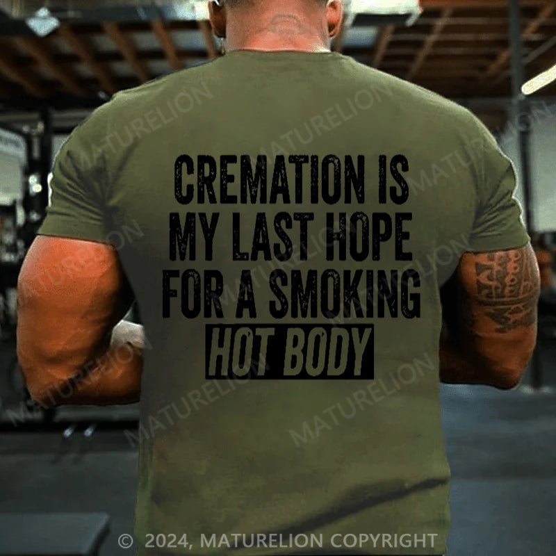 Maturelion Cremation Is My Last Hope For A Smoking Hot Body Cotton T-shirt