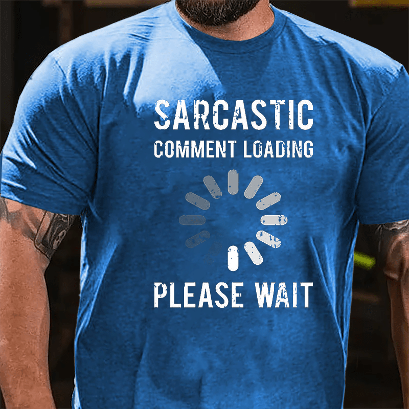 Sarcastic Comment Loading Please Wait Funny Sarcastic Cotton T-shirt