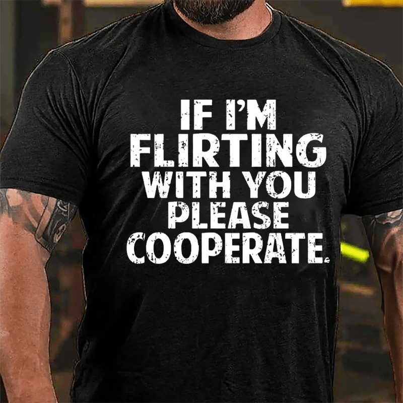 If I'm Flirting With You Please Cooperate Cotton T-shirt