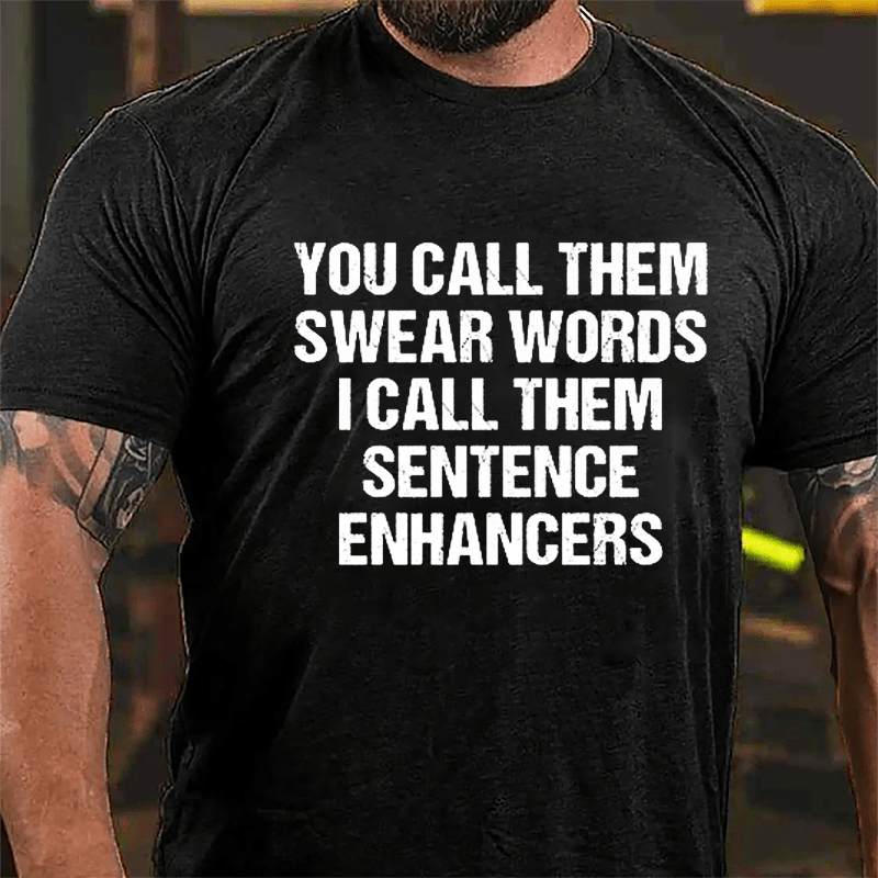 You Call Them Swear Words I Call Them Sentence Enhancers Cotton T-shirt