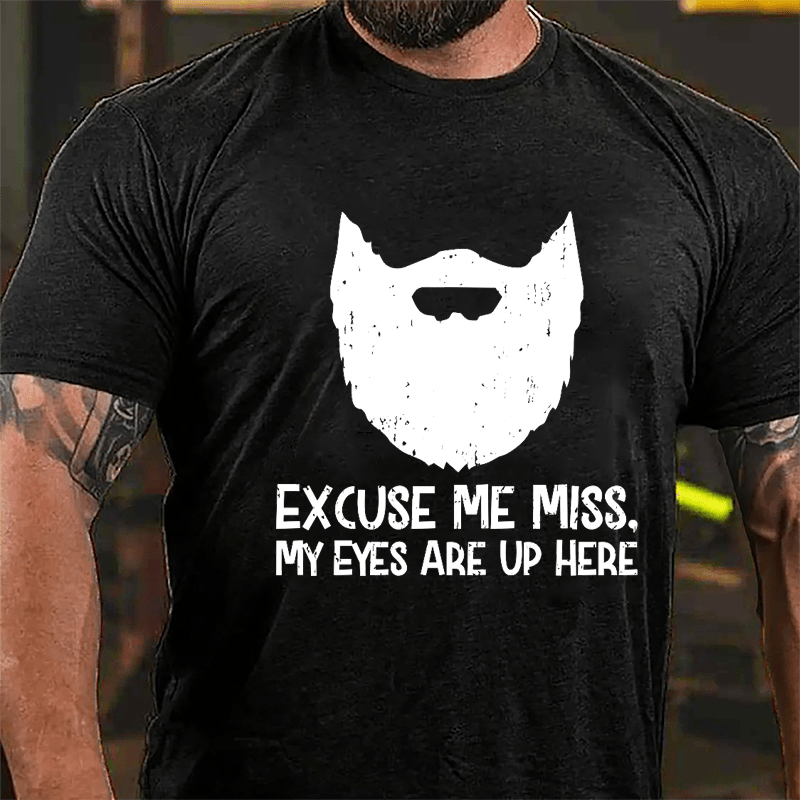 Excuse Me Miss. My Eyes Are Up Here Cotton T-shirt