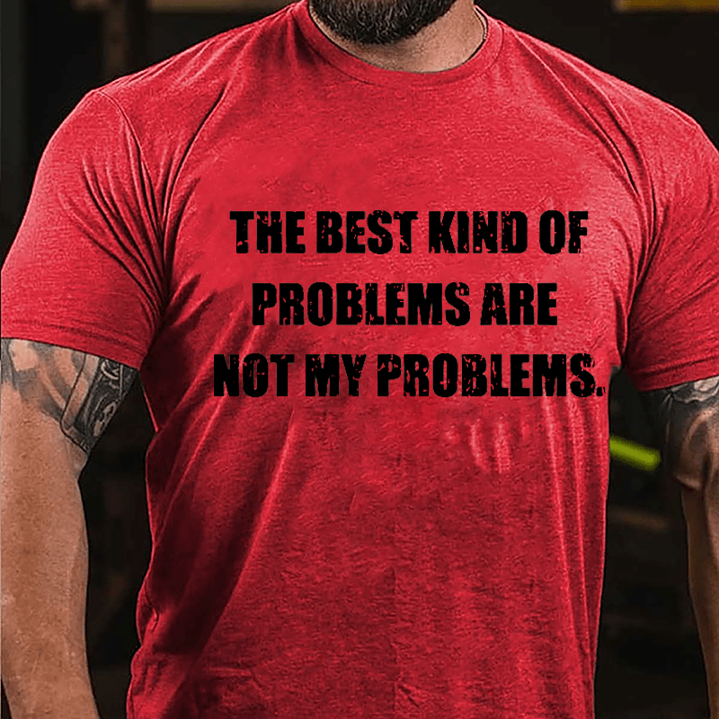 The Best Kind Of Problems Are Not My Problems Cotton T-shirt