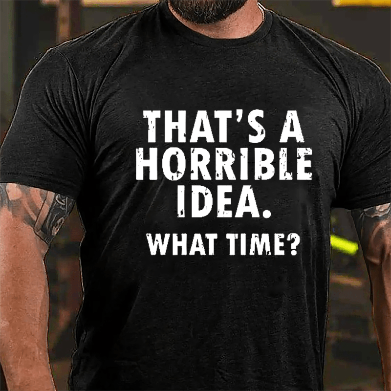 That's A Horrible Idea What Time? Cotton T-shirt