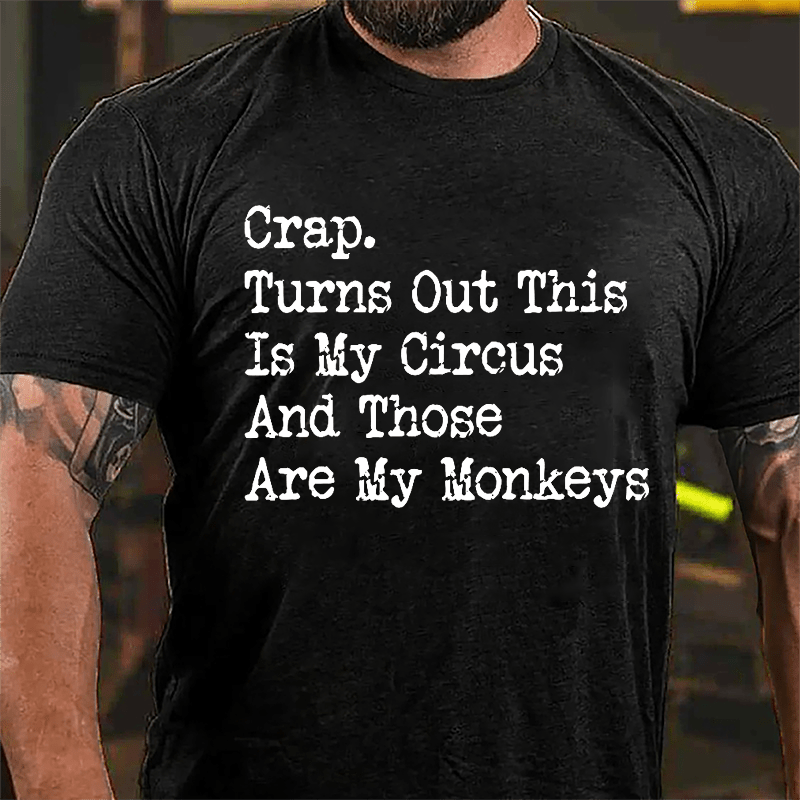 Crap Turns Out This Is My Circus And Those Are My Monkeys Cotton T-shirt