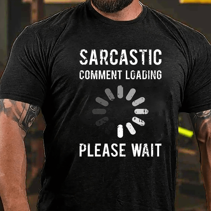 Sarcastic Comment Loading Please Wait Funny Sarcastic Cotton T-shirt