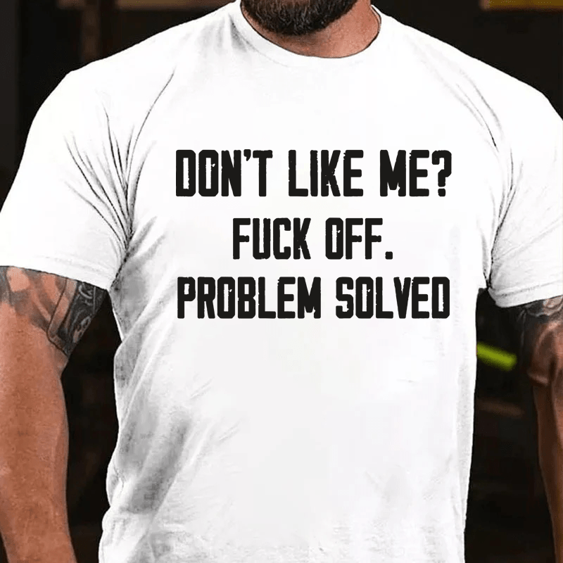 Maturelion Don't Like Me Fuck Off Problem Solved Cotton T-Shirt