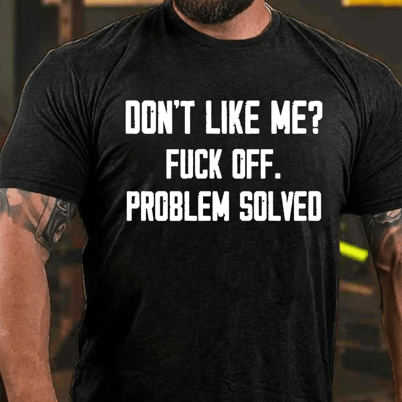 Maturelion Don't Like Me Fuck Off Problem Solved Cotton T-Shirt