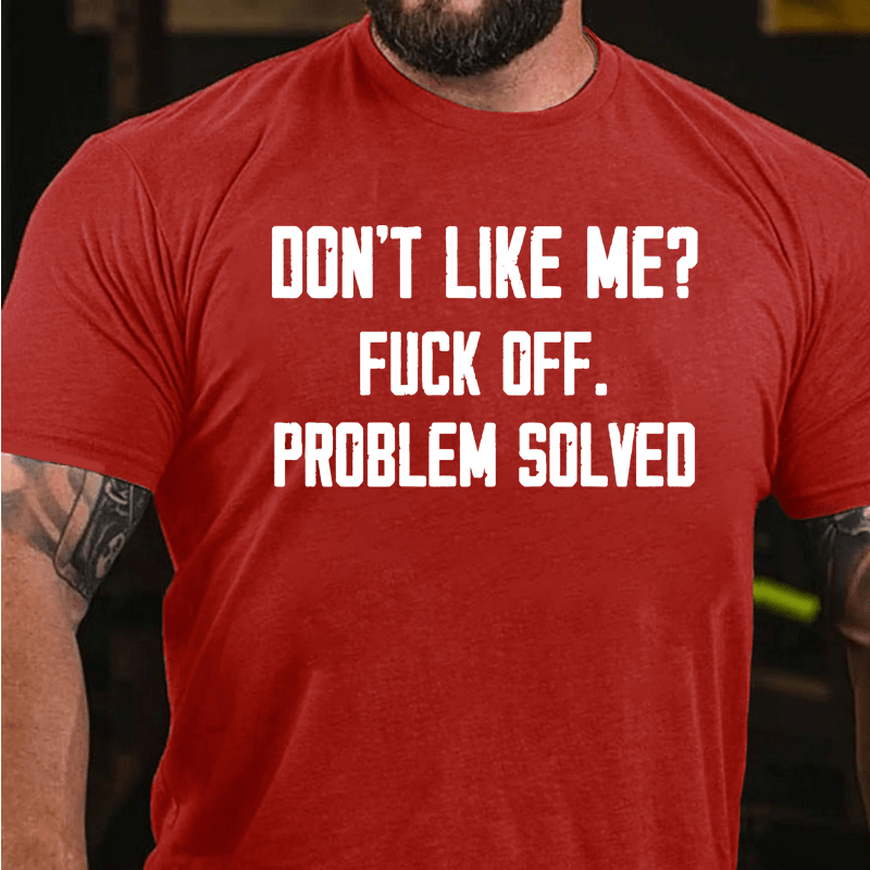 Maturelion Don't Like Me Fuck Off Problem Solved Cotton T-Shirt