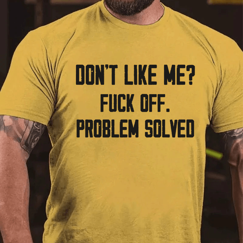 Maturelion Don't Like Me Fuck Off Problem Solved Cotton T-Shirt