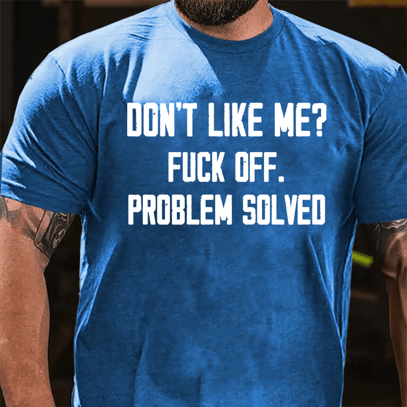 Maturelion Don't Like Me Fuck Off Problem Solved Cotton T-Shirt