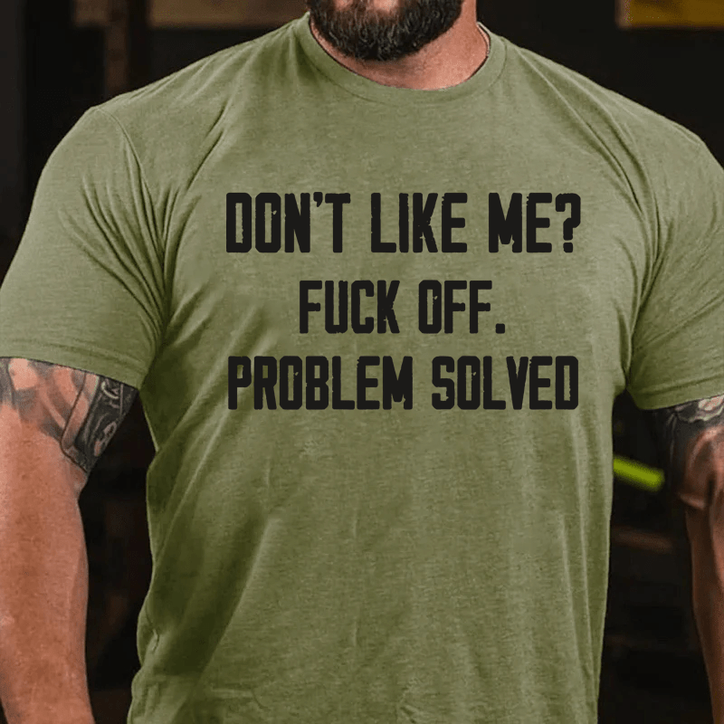 Maturelion Don't Like Me Fuck Off Problem Solved Cotton T-Shirt