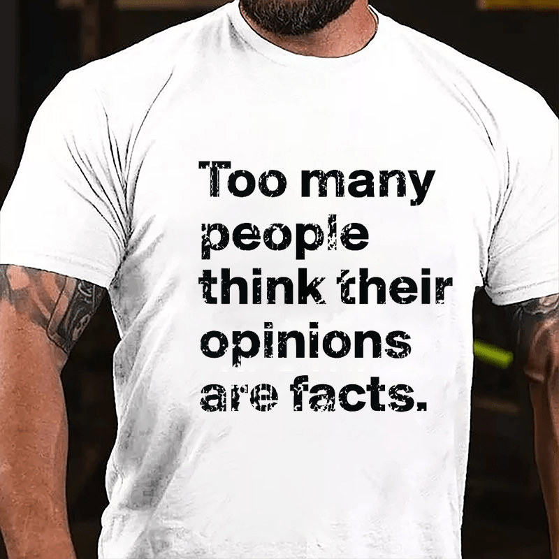 Too Many People Think Their Opinions Are Facts Cotton T-shirt