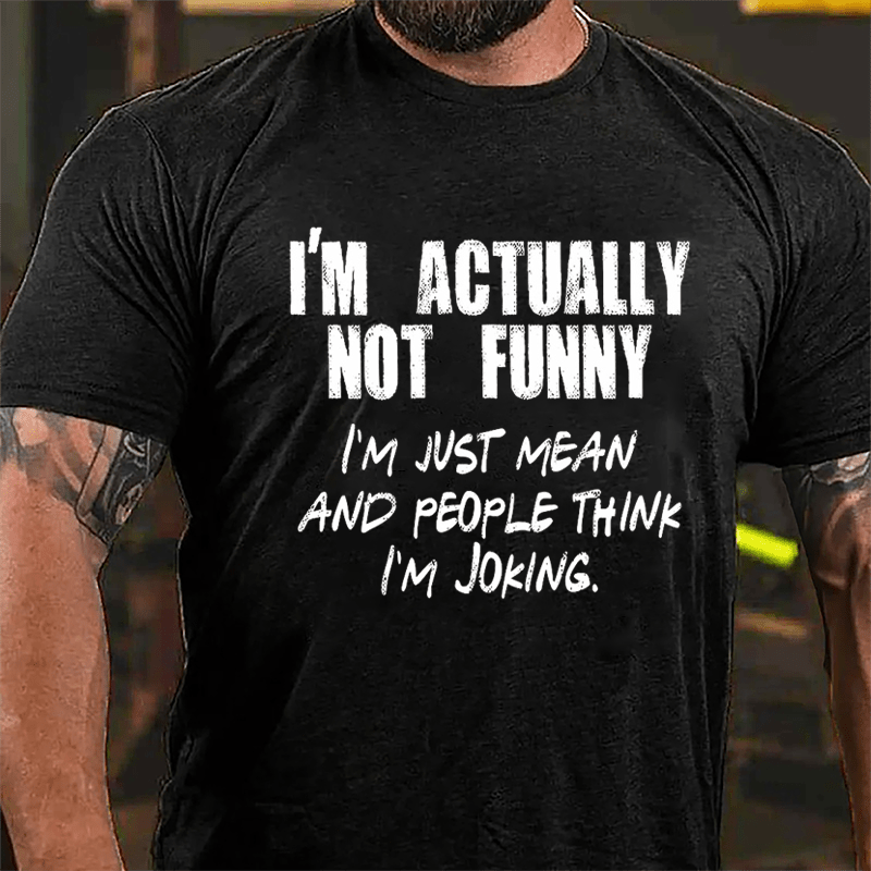 I'm Actually Not Funny I'm Just Mean And People Think I'm Joking Cotton T-shirt