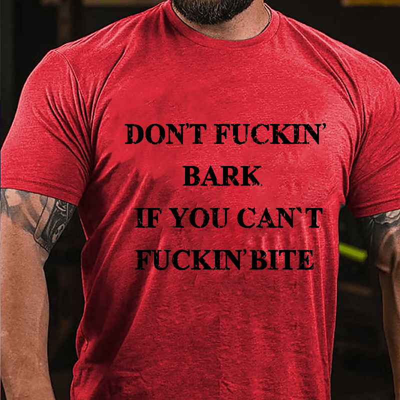 Don't Fuckin' Bark If You Can't Fuckin' Bite Cotton T-shirt