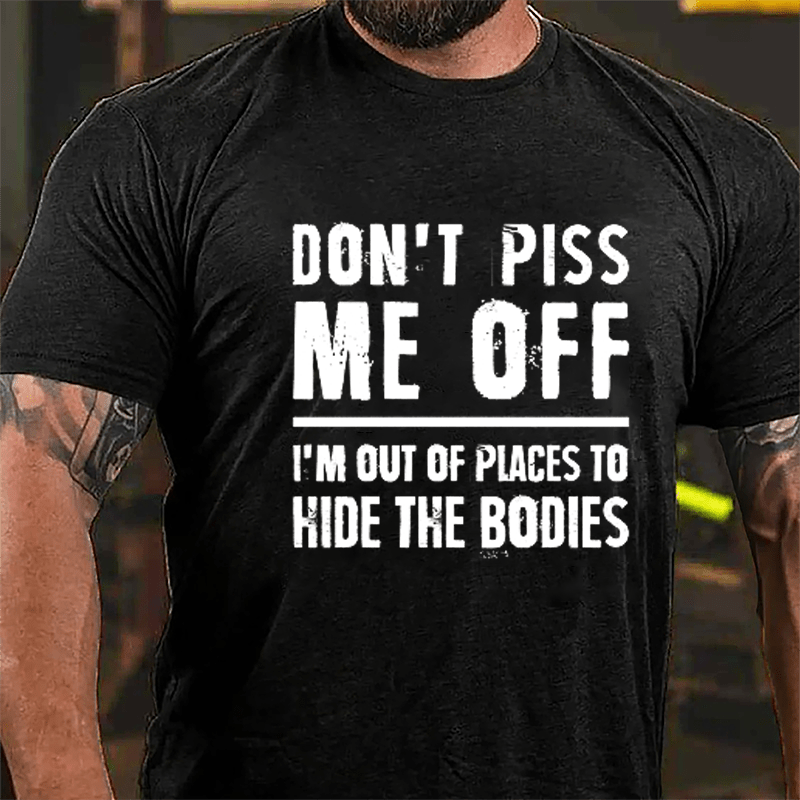 Don't Piss Me Off I'm Out Of Places To Hide The Bodies Cotton T-shirt