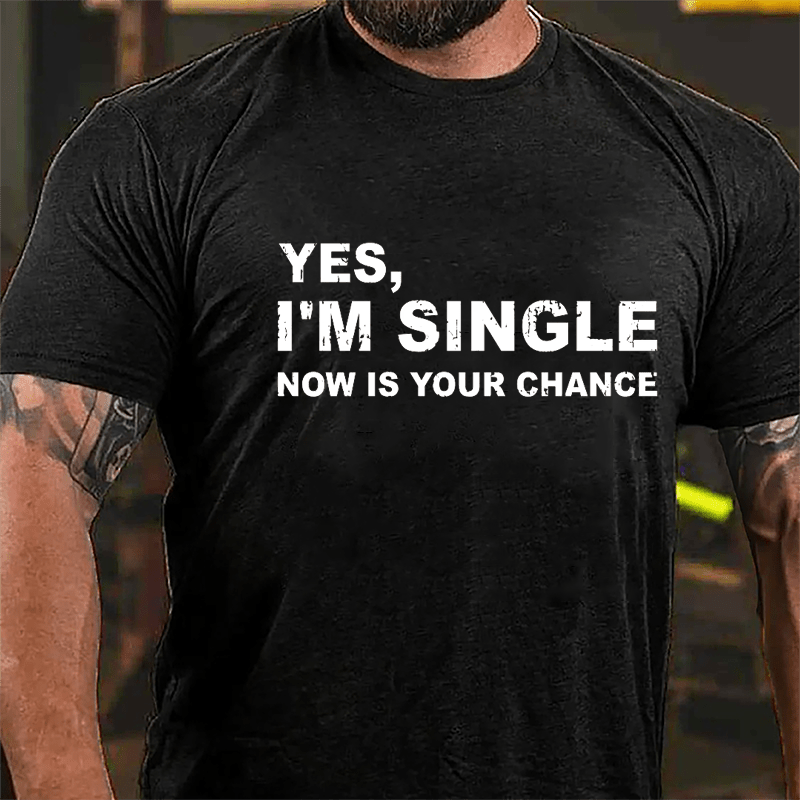 Yes I'm Single Now Is Your Chance Cotton T-shirt