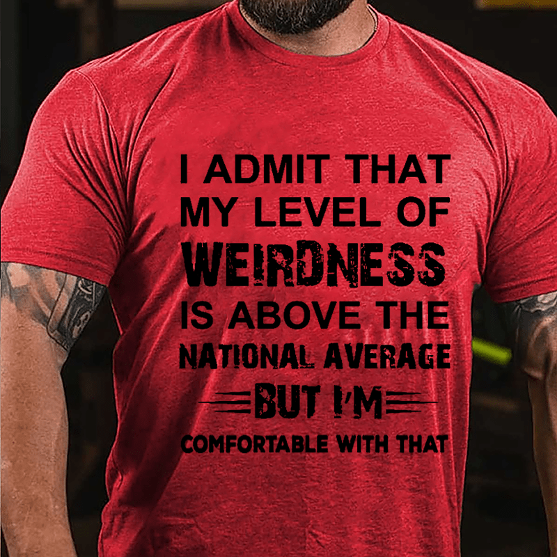 Men's I Admit That My Level Of Weirdness Is Above The National Average But I'm comfortable With That Cotton T-shirt