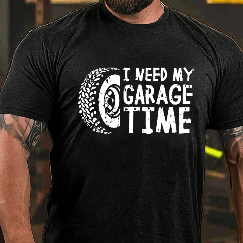 I Need My Garage Time Cotton T-shirt