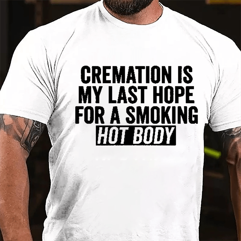 Cremation Is My Last Hope For A Smoking Hot Body Men's Cotton T-shirt