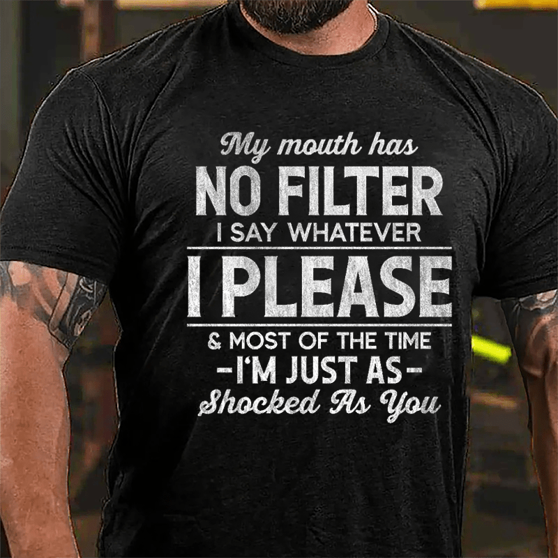 My Mouth Has No Filter I Say Whatever I Please And Most Of The Time I'm Just As Shocked As You Cotton T-shirt