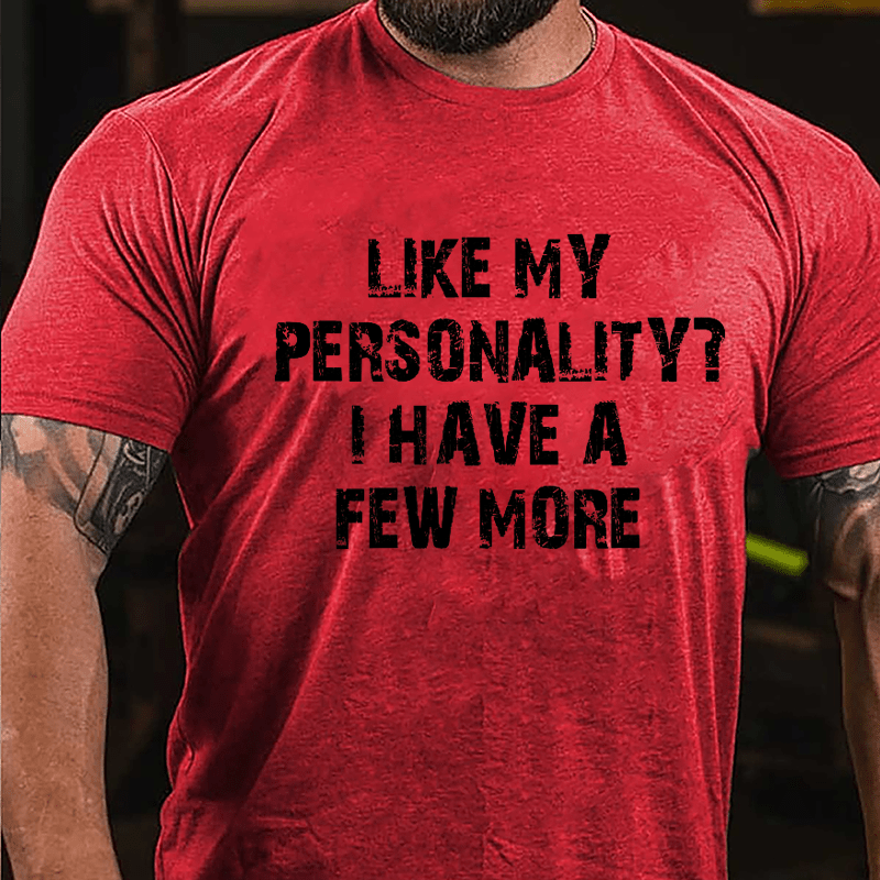 Like My Personality? I Have A Few More Cotton T-shirt