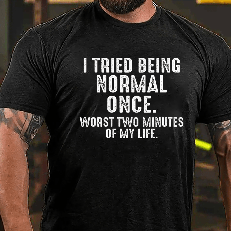 I Tried Being Normal Once Worst Two Minutes Of My Life Cotton T-shirt