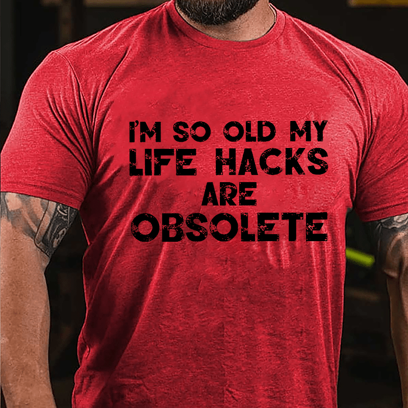 I'm So Old My Life Hacks Are Obsolete Cotton T-shirt