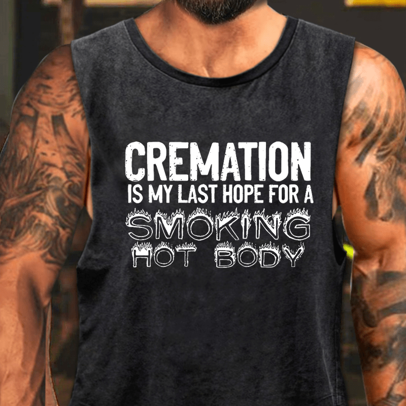 Cremation Is My Last Hope For A Smoking Hot Body Washed Tank Top