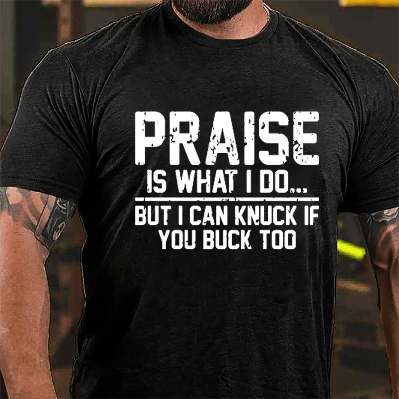 Praise Is What I Do But I Can Knuck If You Buck Too Cotton T-shirt