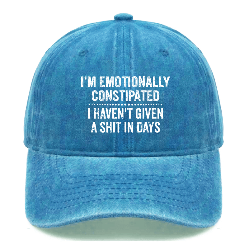 I'm Emotionally Constipated I Haven't Given A Shit In Days Sarcastic Cap