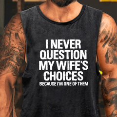 I Never Question My Wife's Choices Because I Am One Of Them Washed Tank Top