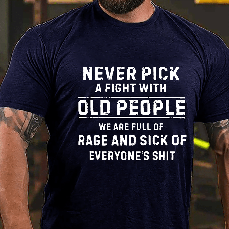 Never Pick A Fight With Old People We Are Full Of Rage And Sick Of Everyone's Shit Cotton T-shirt