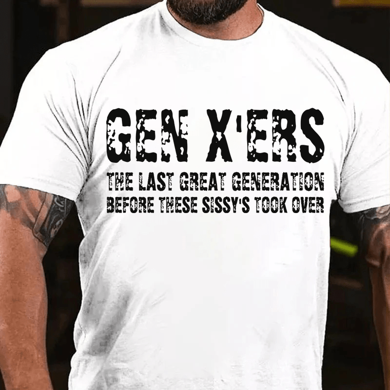 Maturelion GenX'ers The Last Great Generation Before These Sissy's Took Over Cotton T-Shirt