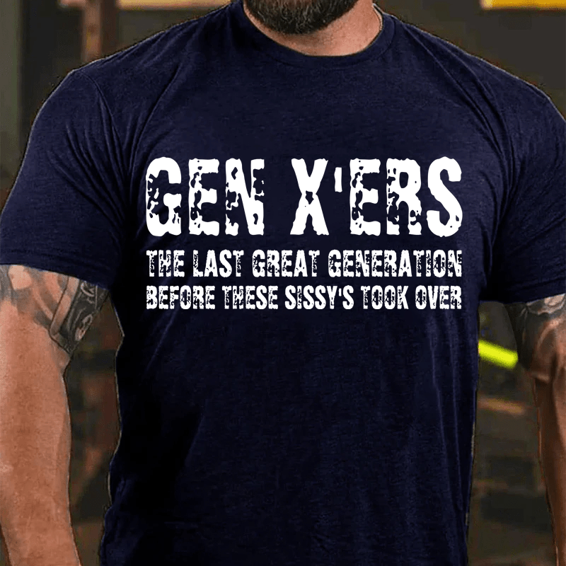 Maturelion GenX'ers The Last Great Generation Before These Sissy's Took Over Cotton T-Shirt