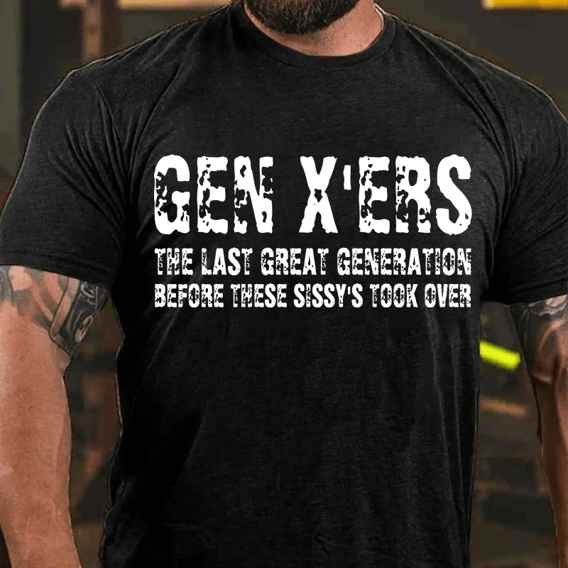 Maturelion GenX'ers The Last Great Generation Before These Sissy's Took Over Cotton T-Shirt