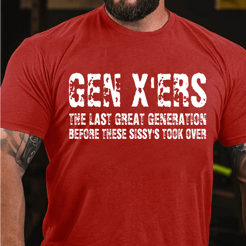 Maturelion GenX'ers The Last Great Generation Before These Sissy's Took Over Cotton T-Shirt