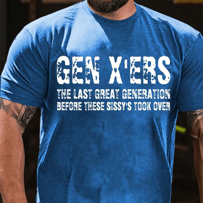 Maturelion GenX'ers The Last Great Generation Before These Sissy's Took Over Cotton T-Shirt