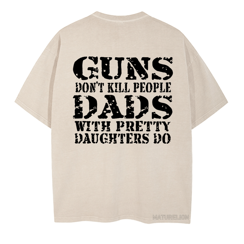 Maturelion Guns Don't Kill People Dads With Pretty Daughters Do Funny Dad DTG Printing Washed  Cotton  T-shirt