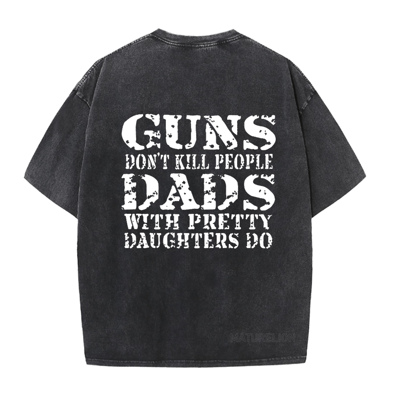 Maturelion Guns Don't Kill People Dads With Pretty Daughters Do Funny Dad DTG Printing Washed  Cotton  T-shirt